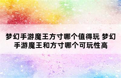 梦幻手游魔王方寸哪个值得玩 梦幻手游魔王和方寸哪个可玩性高